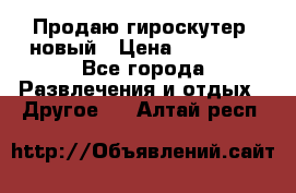 Продаю гироскутер  новый › Цена ­ 12 500 - Все города Развлечения и отдых » Другое   . Алтай респ.